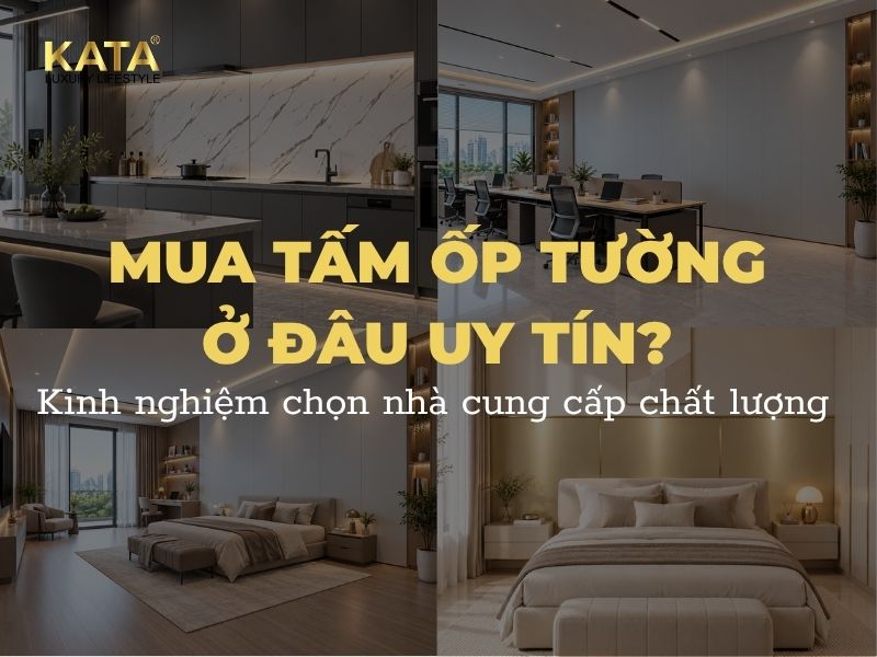 Mua tấm ốp tường ở đâu uy tín? Kinh nghiệm chọn nơi cung cấp chất lượng